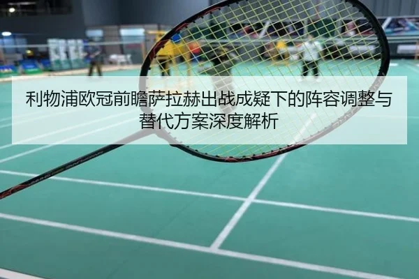 利物浦欧冠前瞻萨拉赫出战成疑下的阵容调整与替代方案深度解析